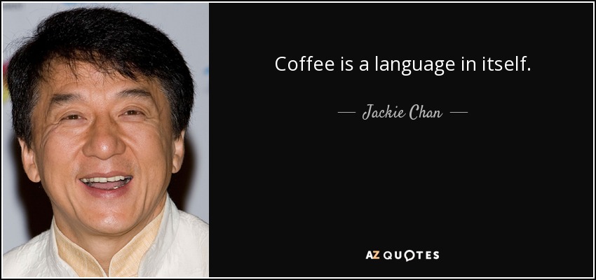 Coffee is a language in itself. - Jackie Chan