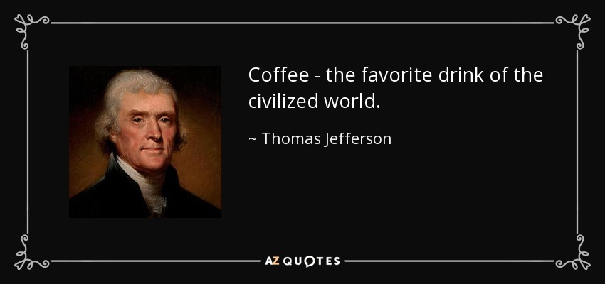 Coffee - the favorite drink of the civilized world. - Thomas Jefferson