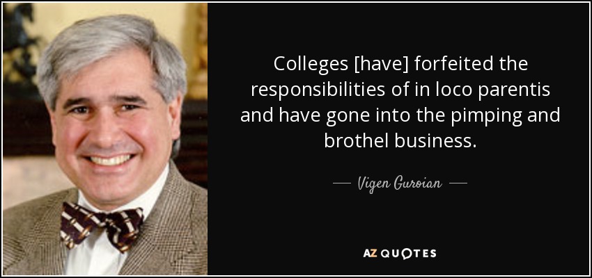 Las universidades [han] perdido las responsabilidades de in loco parentis y se han metido en el negocio del proxenetismo y los burdeles. - Vigen Guroian