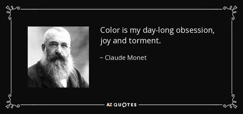 Color is my day-long obsession, joy and torment. - Claude Monet
