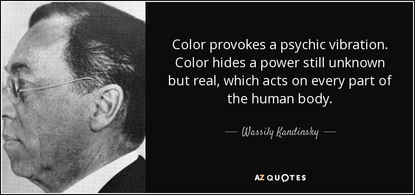 Color provokes a psychic vibration. Color hides a power still unknown but real, which acts on every part of the human body. - Wassily Kandinsky