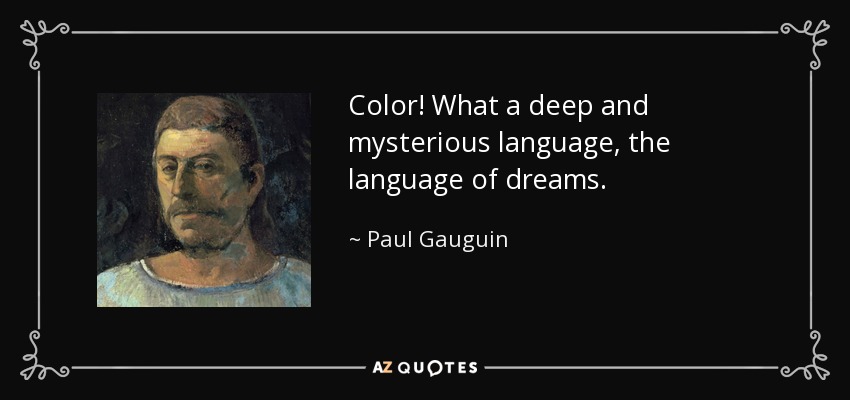 ¡El color! Qué lenguaje tan profundo y misterioso, el lenguaje de los sueños. - Paul Gauguin