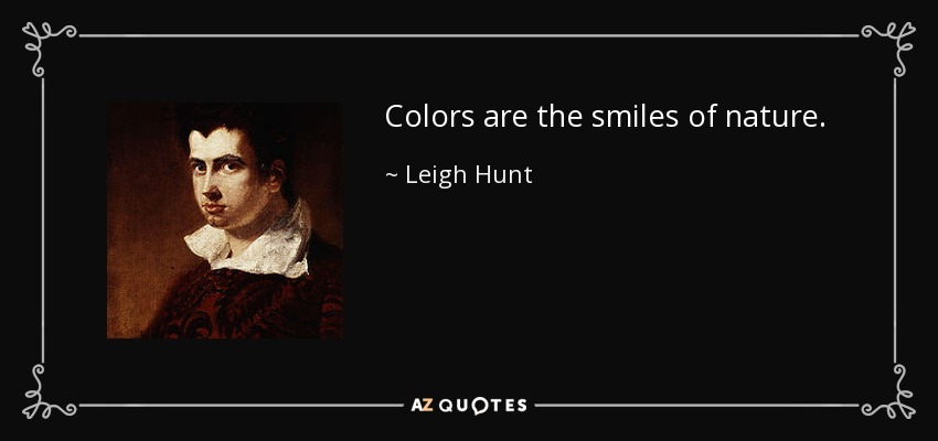 Los colores son las sonrisas de la naturaleza. - Leigh Hunt
