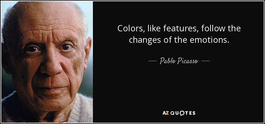 Colors, like features, follow the changes of the emotions. - Pablo Picasso