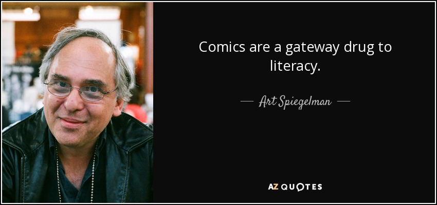 Comics are a gateway drug to literacy. - Art Spiegelman