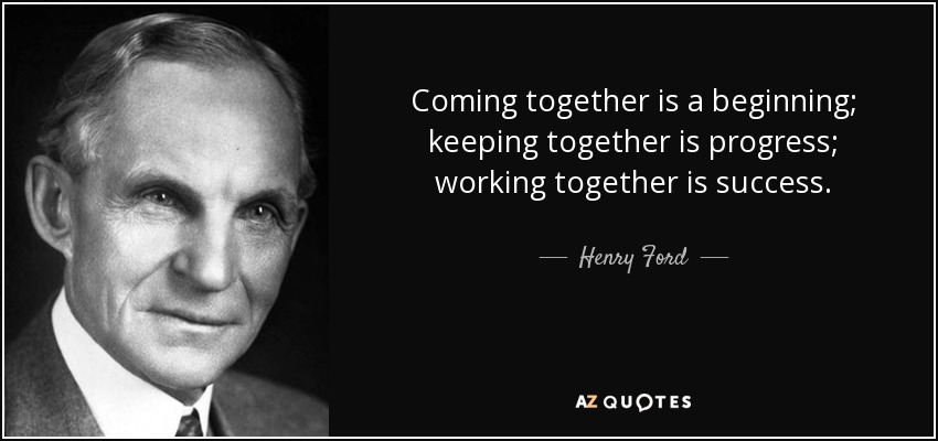 Reunirse es un comienzo; mantenerse juntos es un progreso; trabajar juntos es un éxito. - Henry Ford