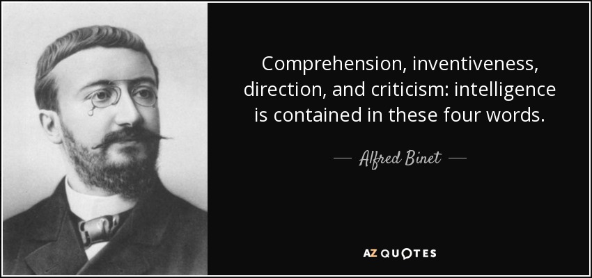 Comprensión, inventiva, dirección y crítica: la inteligencia está contenida en estas cuatro palabras. - Alfred Binet
