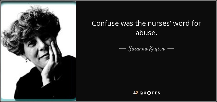 Confuse was the nurses' word for abuse. - Susanna Kaysen