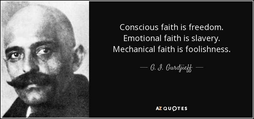 Conscious faith is freedom. Emotional faith is slavery. Mechanical faith is foolishness. - G. I. Gurdjieff