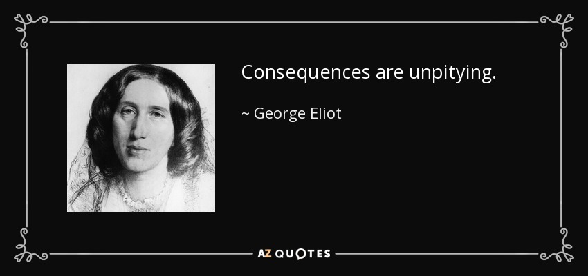 Las consecuencias son lamentables. - George Eliot