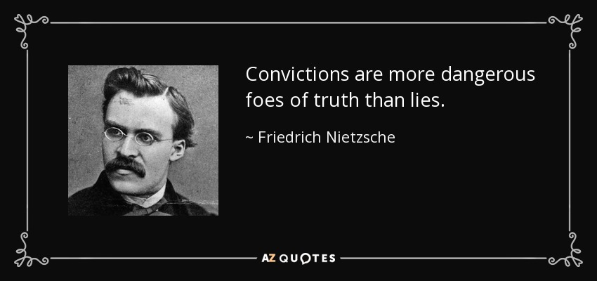Las convicciones son enemigos más peligrosos de la verdad que las mentiras. - Friedrich Nietzsche