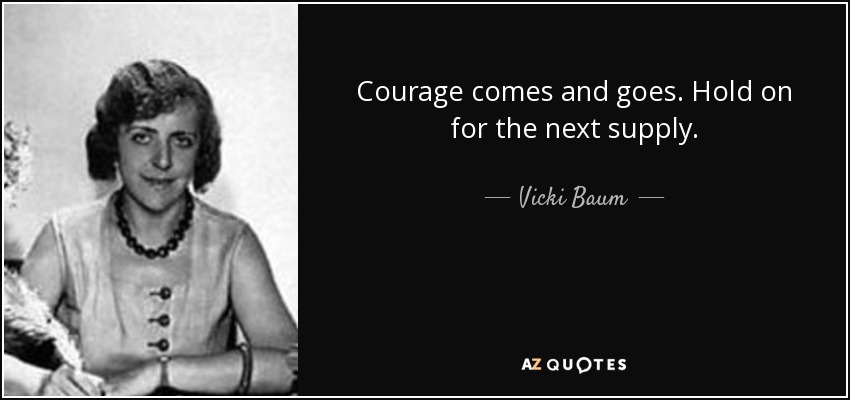 El coraje va y viene. Aguanta para la próxima provisión. - Vicki Baum