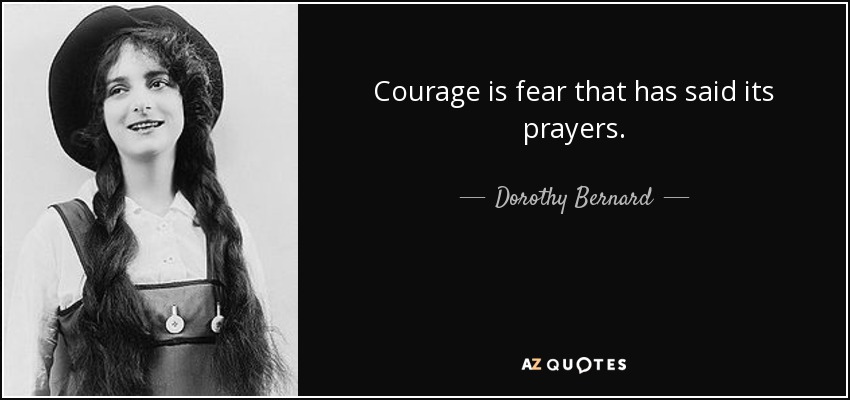 El valor es el miedo que ha rezado sus oraciones. - Dorothy Bernard