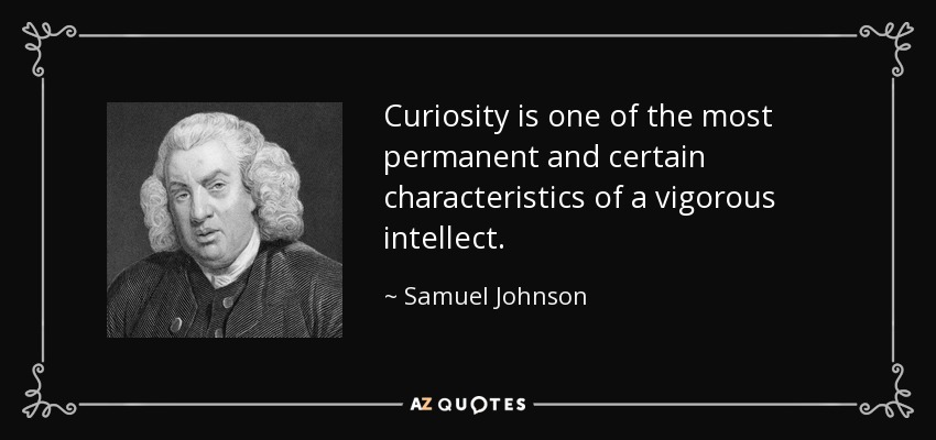 La curiosidad es una de las características más permanentes y seguras de un intelecto vigoroso. - Samuel Johnson