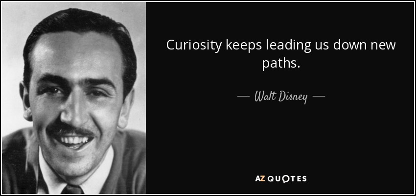 La curiosidad nos lleva siempre por nuevos caminos. - Walt Disney