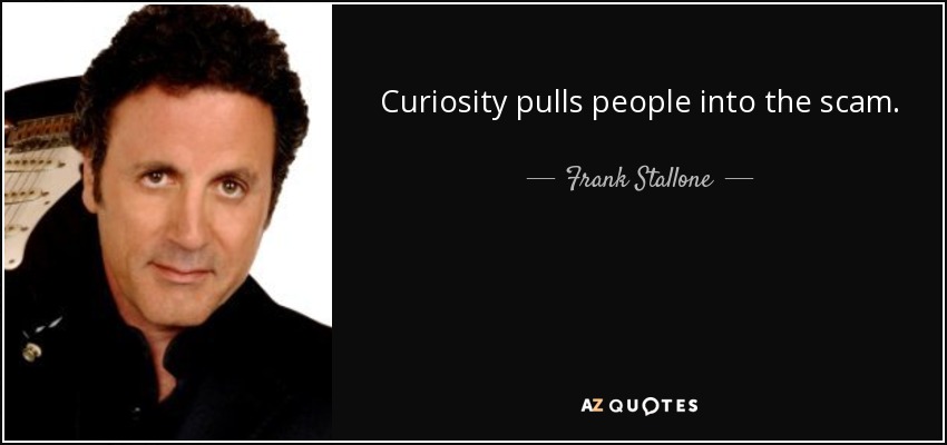 Curiosity pulls people into the scam. - Frank Stallone
