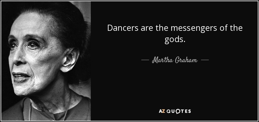 Dancers are the messengers of the gods. - Martha Graham