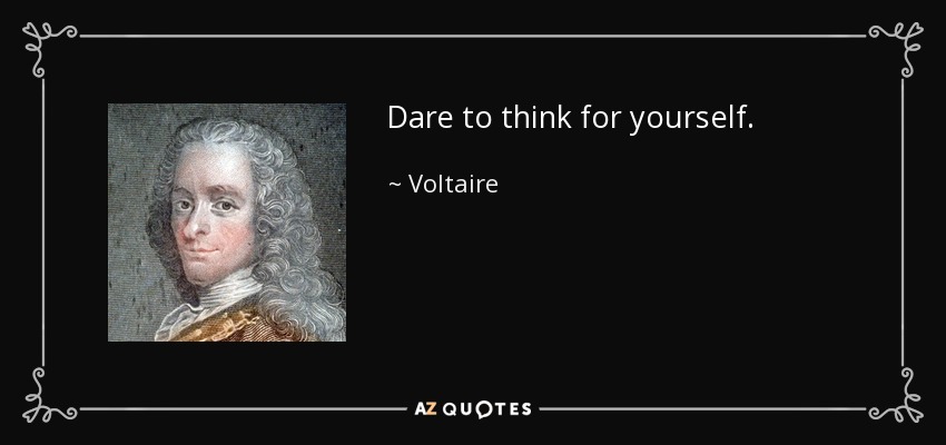 Dare to think for yourself. - Voltaire