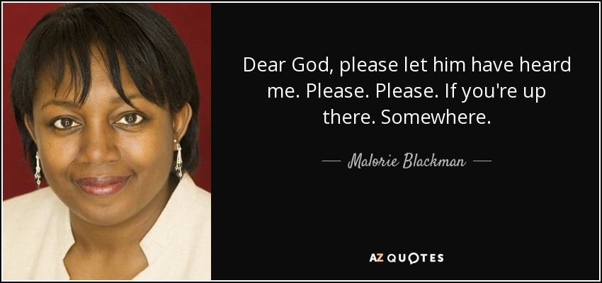 Dear God, please let him have heard me. Please. Please. If you're up there. Somewhere. - Malorie Blackman