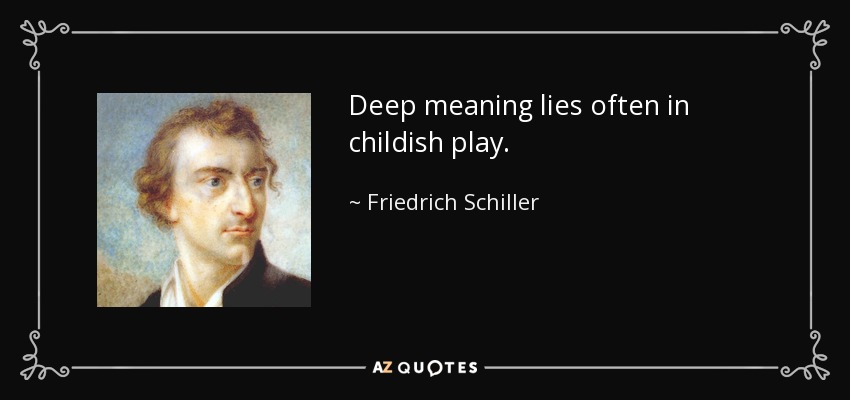 El significado profundo se encuentra a menudo en el juego infantil. - Friedrich Schiller