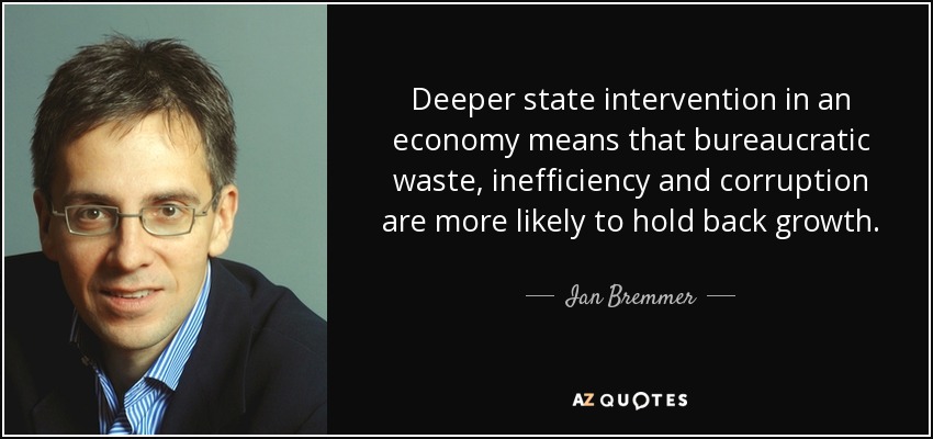 Deeper state intervention in an economy means that bureaucratic waste, inefficiency and corruption are more likely to hold back growth. - Ian Bremmer