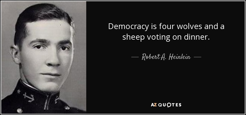 Democracy is four wolves and a sheep voting on dinner. - Robert A. Heinlein