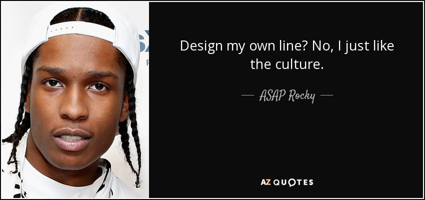 Design my own line? No, I just like the culture. - ASAP Rocky