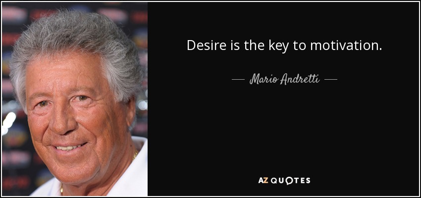 Desire is the key to motivation. - Mario Andretti