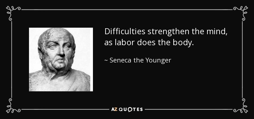 Difficulties strengthen the mind, as labor does the body. - Seneca the Younger