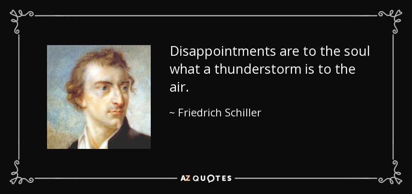 Disappointments are to the soul what a thunderstorm is to the air. - Friedrich Schiller
