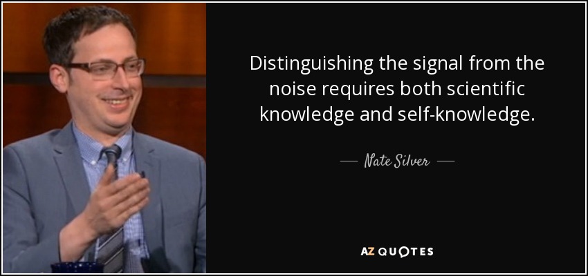 Distinguishing the signal from the noise requires both scientific knowledge and self-knowledge. - Nate Silver
