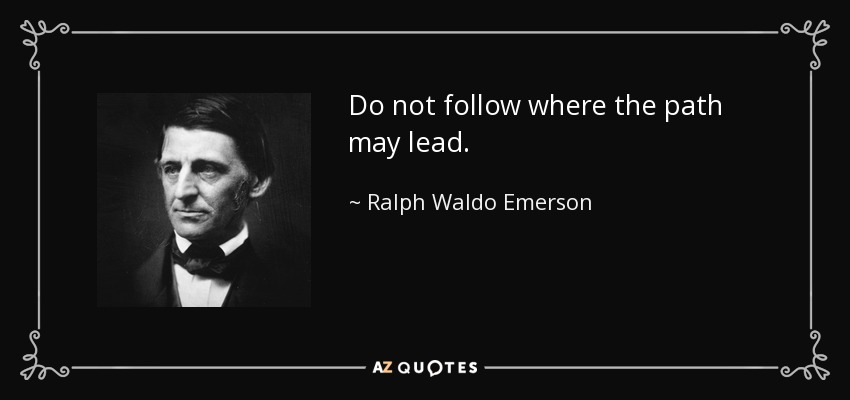 Do not follow where the path may lead. - Ralph Waldo Emerson