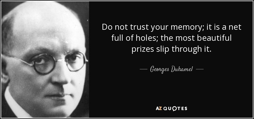 Do not trust your memory; it is a net full of holes; the most beautiful prizes slip through it. - Georges Duhamel