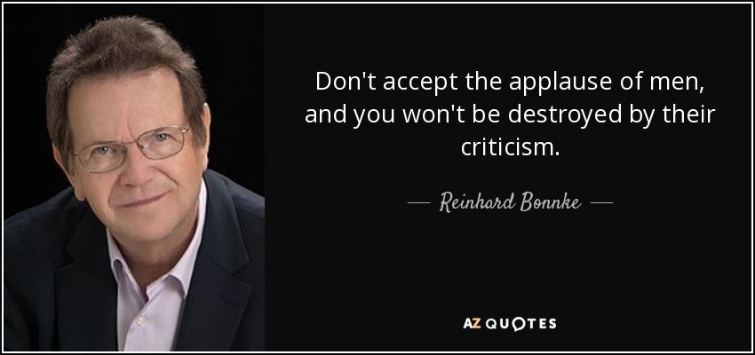 No aceptes el aplauso de los hombres y no serás destruido por sus críticas. - Reinhard Bonnke