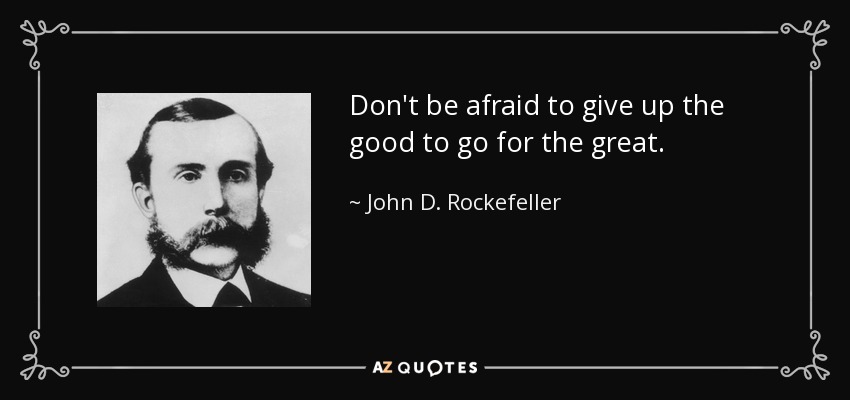 No tengas miedo de renunciar a lo bueno para ir a por lo grande. - John D. Rockefeller