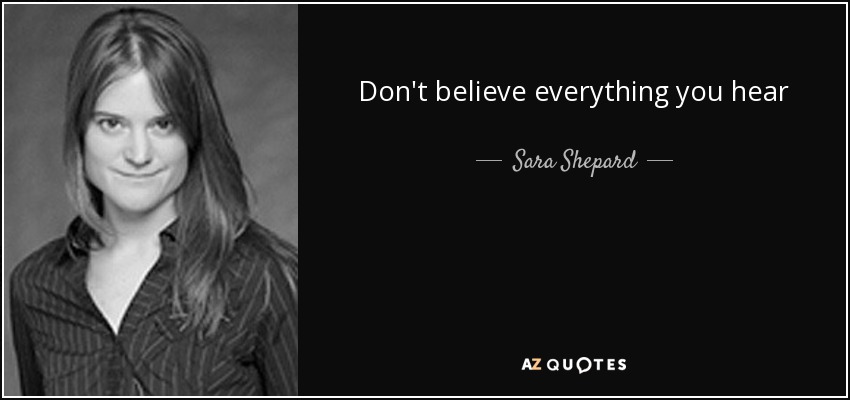 Don't believe everything you hear - Sara Shepard