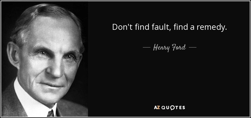 No encuentres un fallo, encuentra un remedio. - Henry Ford