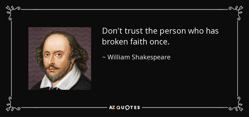 Don't trust the person who has broken faith once. - William Shakespeare