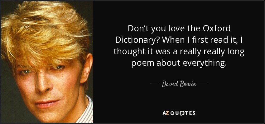 ¿No te encanta el Diccionario Oxford? Cuando lo leí por primera vez, pensé que era un poema muy muy largo sobre todo. - David Bowie