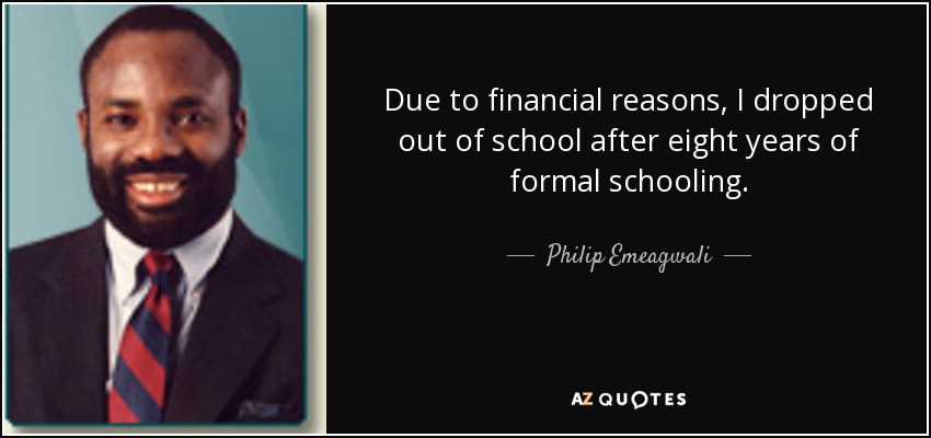 Por motivos económicos, abandoné los estudios tras ocho años de escolarización formal. - Philip Emeagwali