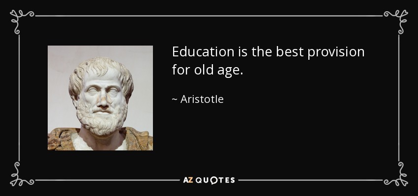 Education is the best provision for old age. - Aristotle