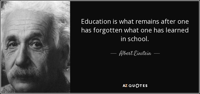 La educación es lo que queda después de haber olvidado lo aprendido en la escuela. - Albert Einstein