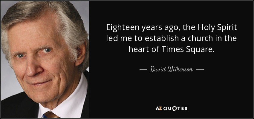 Eighteen years ago, the Holy Spirit led me to establish a church in the heart of Times Square. - David Wilkerson