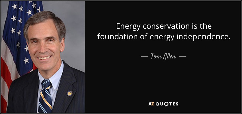 Energy conservation is the foundation of energy independence. - Tom Allen