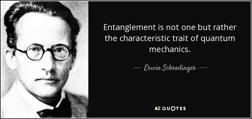 Entanglement is not one but rather the characteristic trait of quantum mechanics. - Erwin Schrodinger