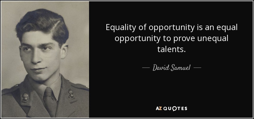 Equality of opportunity is an equal opportunity to prove unequal talents. - David Samuel, 3rd Viscount Samuel