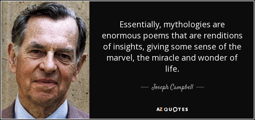 Essentially, mythologies are enormous poems that are renditions of insights, giving some sense of the marvel, the miracle and wonder of life. - Joseph Campbell