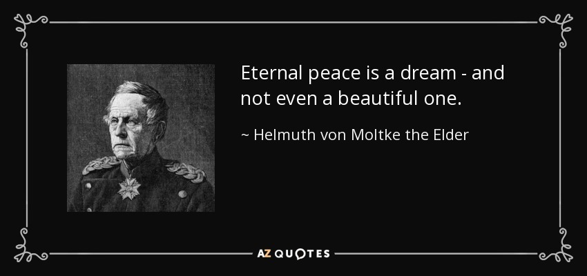 Eternal peace is a dream - and not even a beautiful one. - Helmuth von Moltke the Elder