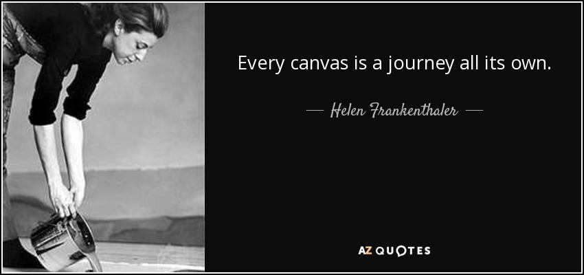Every canvas is a journey all its own. - Helen Frankenthaler