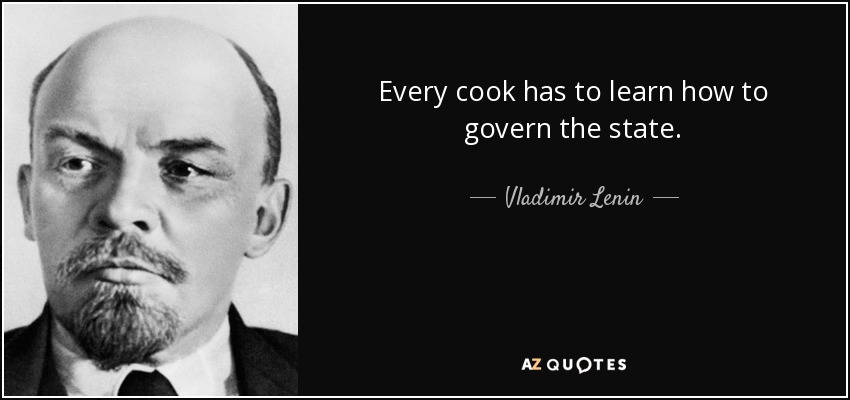 Todo cocinero debe aprender a gobernar el Estado. - Vladimir Lenin